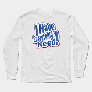 I have Everything I Need Long Sleeve T-Shirt